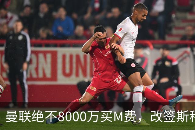 曼联绝不8000万买M费，改签斯科特理由揭秘！阿森纳率先问价被拒
