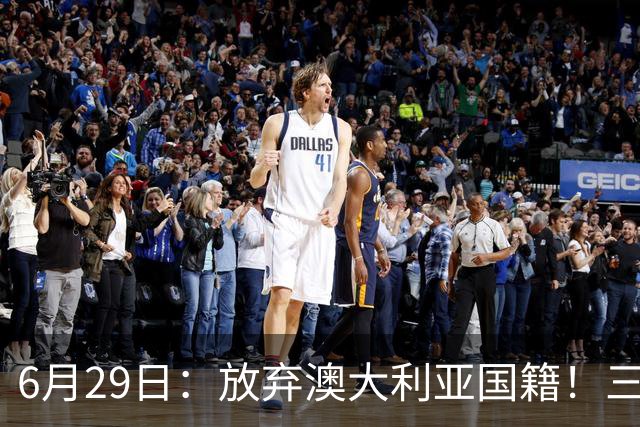 6月29日：放弃澳大利亚国籍！三位澳大利国少队核心都将入籍为中国男足出战